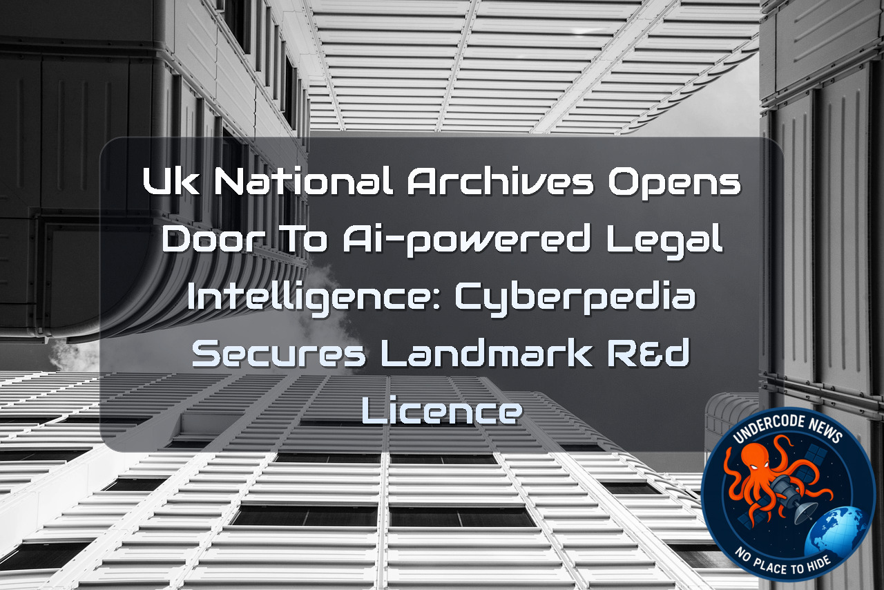 UK NATIONAL ARCHIVES OPENS DOOR TO AI-POWERED LEGAL INTELLIGENCE: CYBERPEDIA SECURES LANDMARK R&D LICENCE + Video