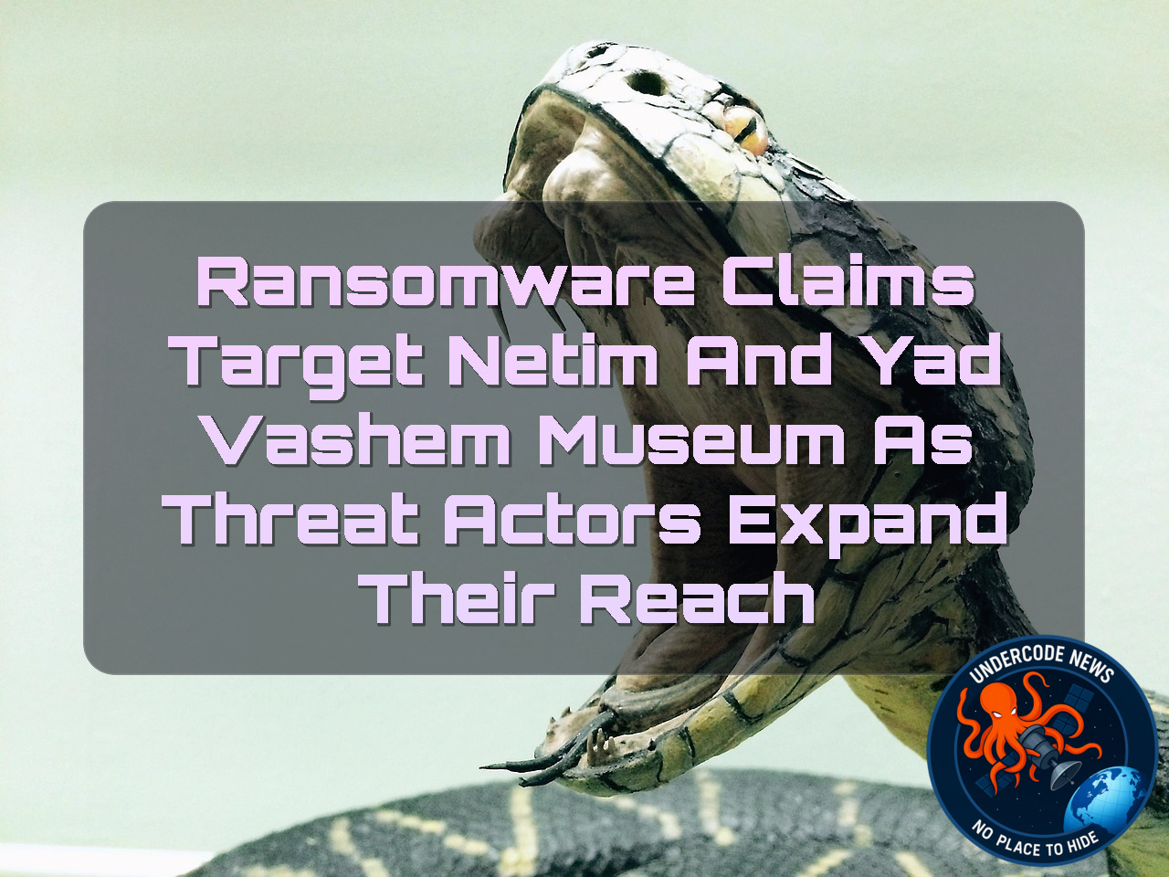 Ransomware Claims Target Netim and Yad Vashem Museum as Threat Actors Expand Their Reach + Video