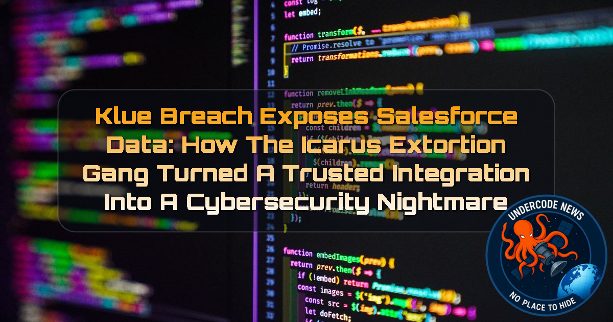 Klue Breach Exposes Salesforce Data: How the Icarus Extortion Gang Turned a Trusted Integration Into a Cybersecurity Nightmare + Video