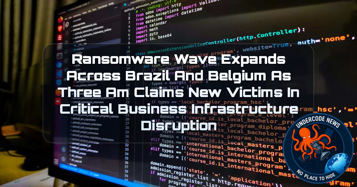 Ransomware Wave Expands Across Brazil and Belgium as ThreeAM Claims New Victims in Critical Business Infrastructure Disruption + Video