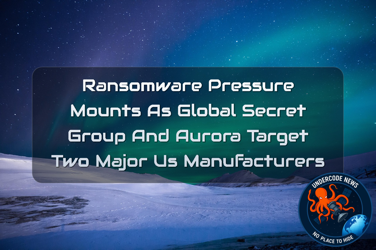 Ransomware Pressure Mounts as GlobalSecretGroup and Aurora Target Two Major US Manufacturers + Video