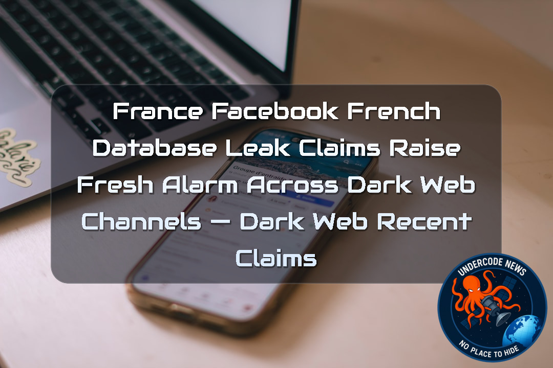 France Facebook French Database Leak Claims Raise Fresh Alarm Across Dark Web Channels — Dark Web recent claims + Video