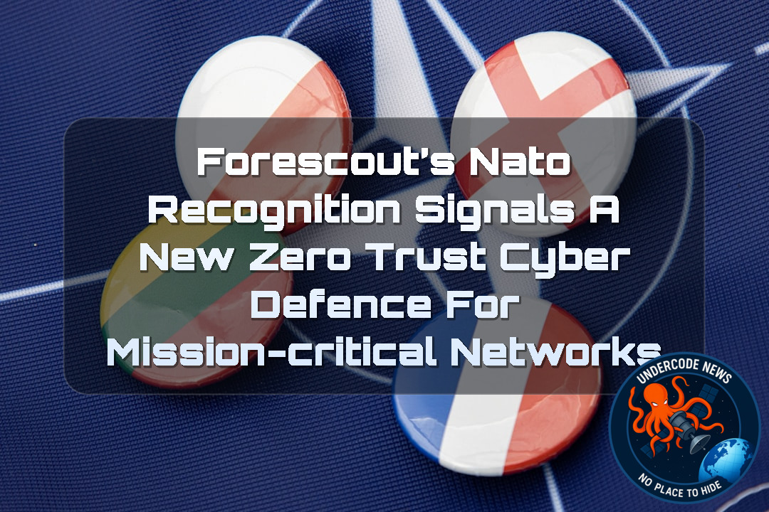Forescout’s NATO Recognition Signals a New Zero Trust Cyber Defence for Mission-Critical Networks + Video