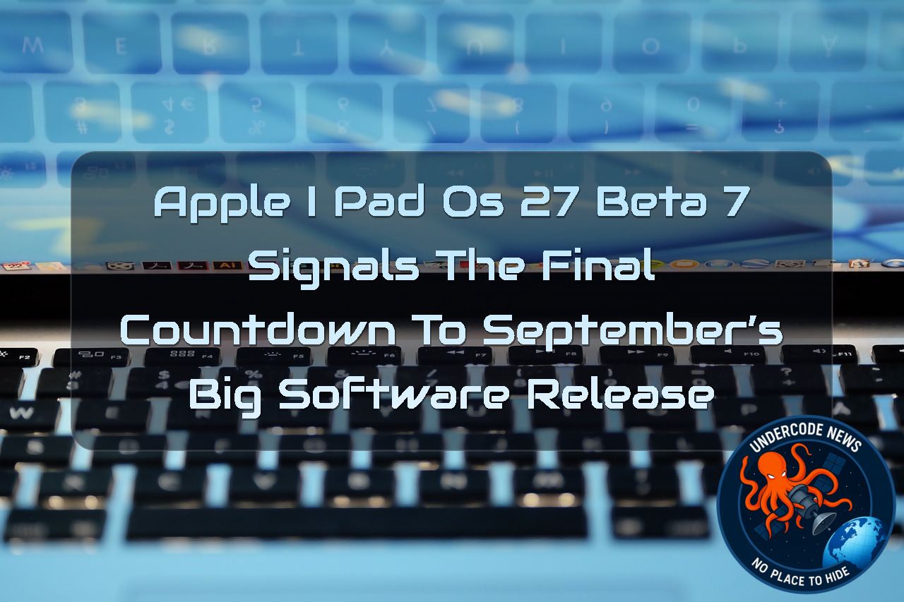 Apple iPadOS 27 Beta 7 Signals the Final Countdown to September’s Big Software Release + Video