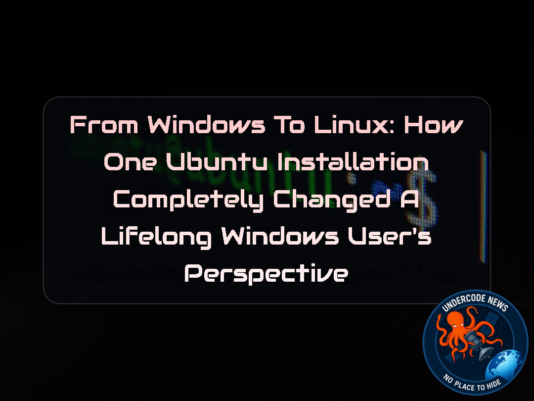 From Windows to Linux: How One Ubuntu Installation Completely Changed a Lifelong Windows User’s Perspective + Video