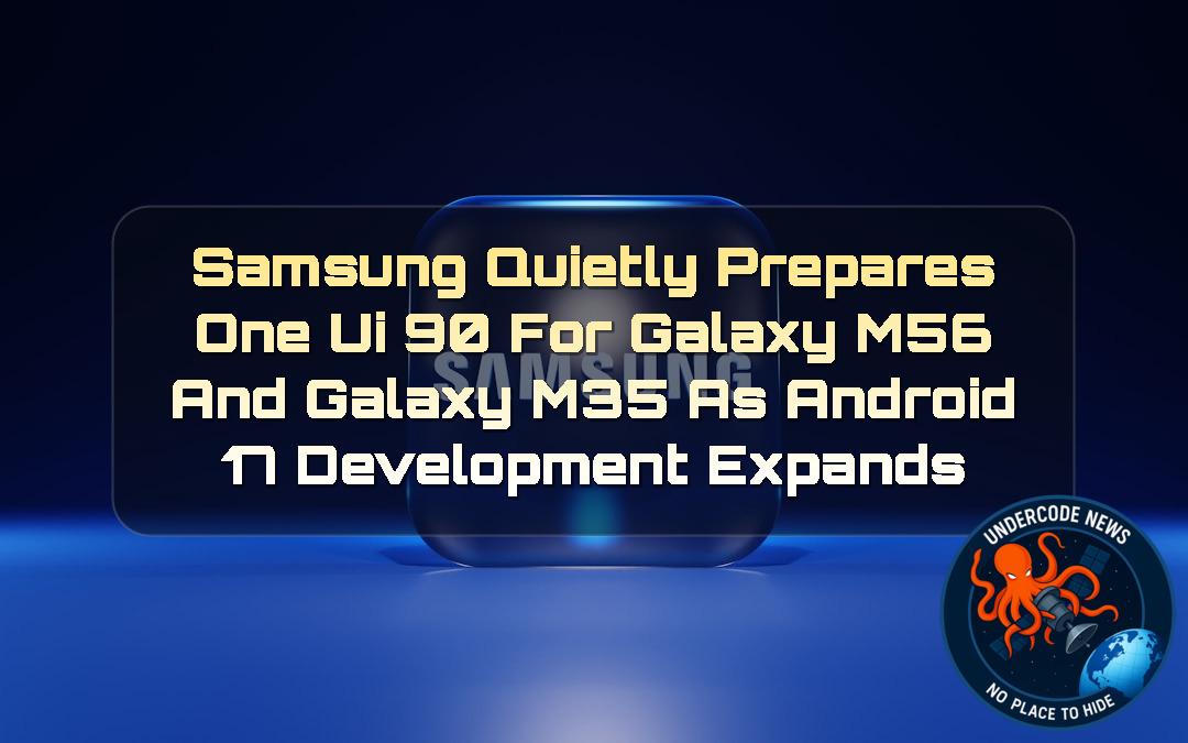 Samsung Quietly Prepares One UI 90 for Galaxy M56 and Galaxy M35 as Android 17 Development Expands + Video