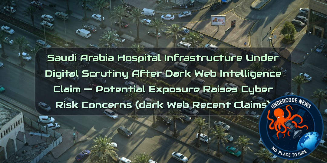 Saudi Arabia Hospital Infrastructure Under Digital Scrutiny After Dark Web Intelligence Claim — Potential Exposure Raises Cyber Risk Concerns (Dark Web recent claims) + Video