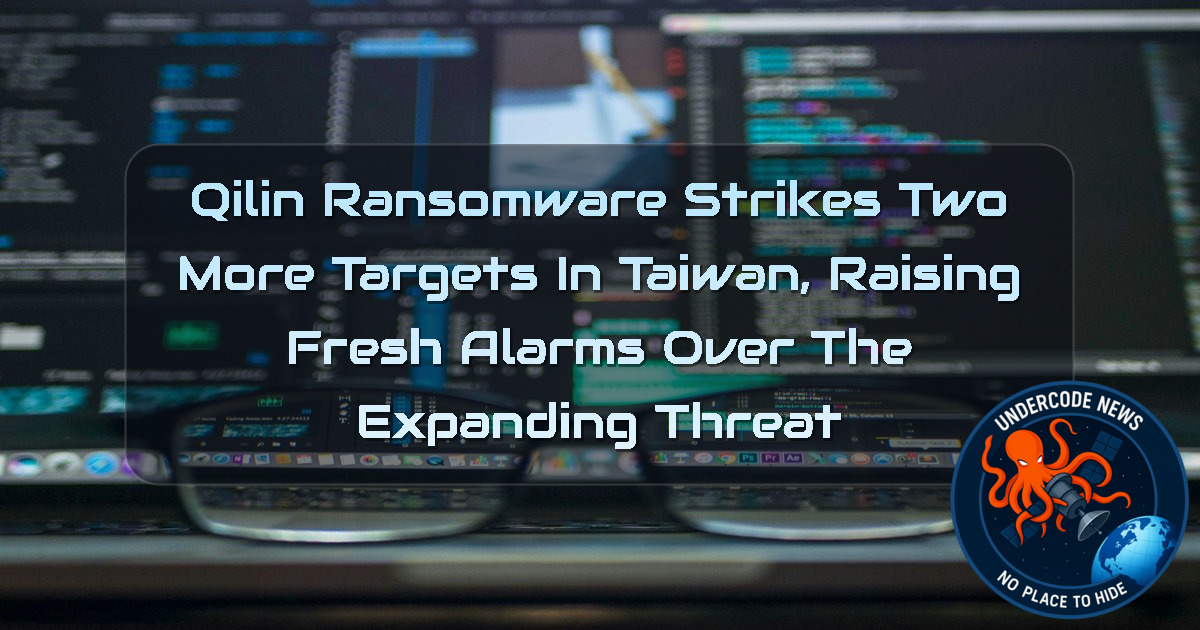 Qilin Ransomware Strikes Two More Targets in Taiwan, Raising Fresh Alarms Over the Expanding Threat + Video