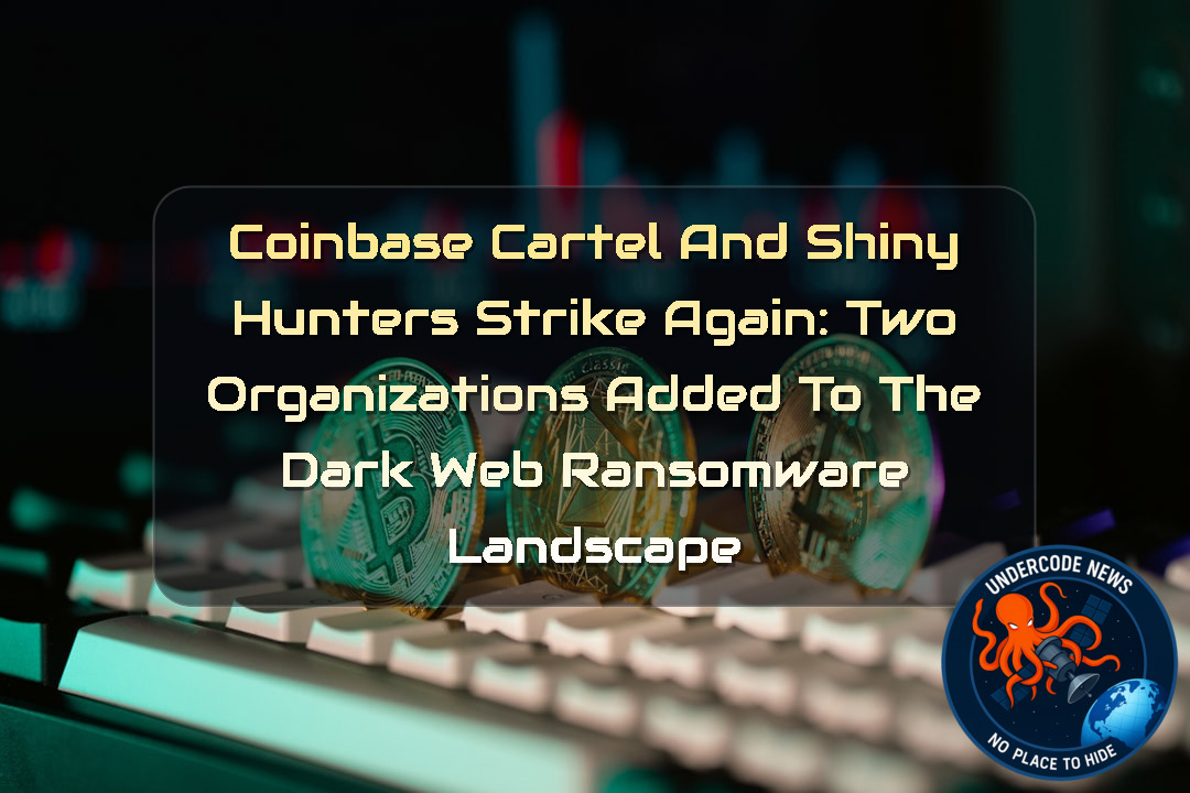 CoinbaseCartel and ShinyHunters Strike Again: Two Organizations Added to the Dark Web Ransomware Landscape + Video