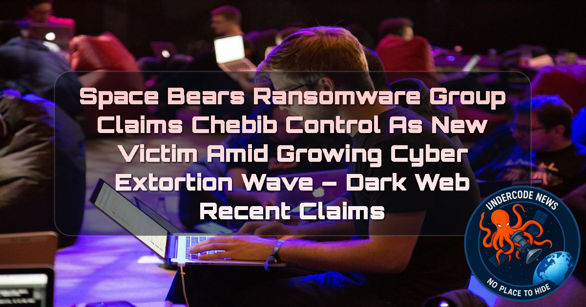 SpaceBears Ransomware Group Claims Chebib Control as New Victim Amid Growing Cyber Extortion Wave – Dark Web Recent Claims + Video