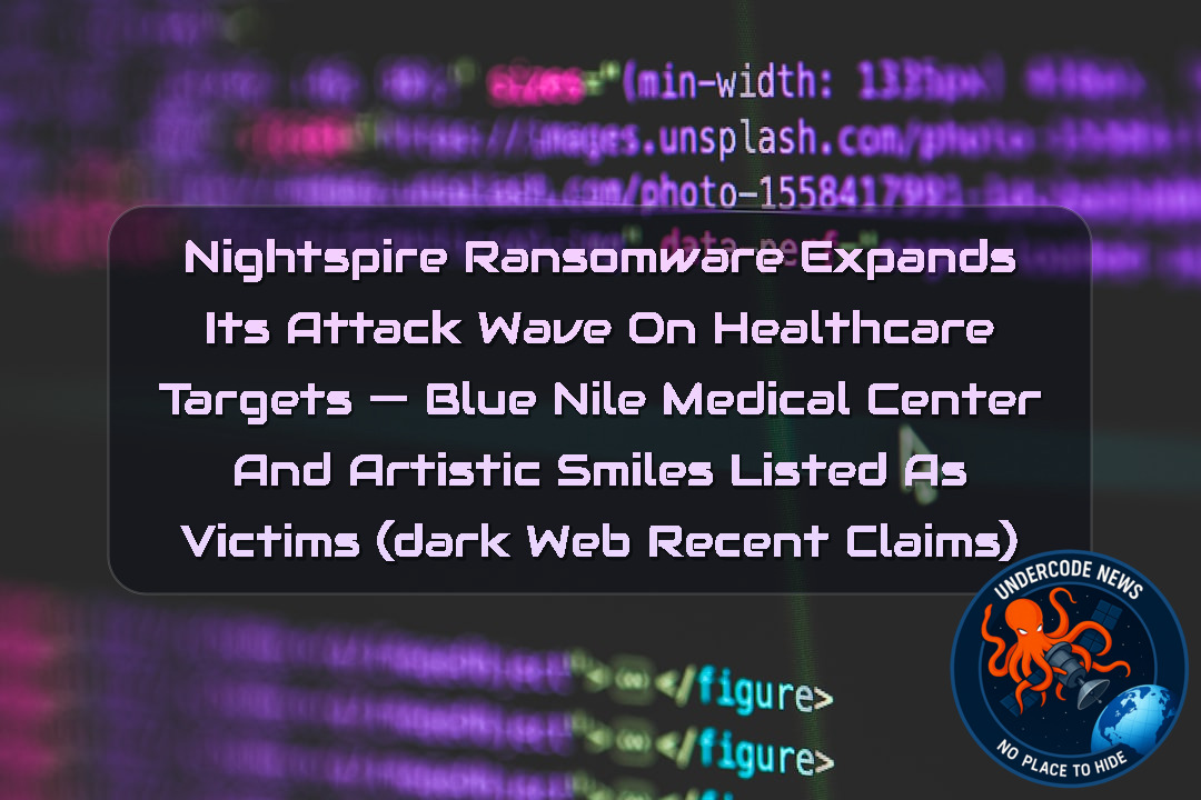 Nightspire Ransomware Expands Its Attack Wave on Healthcare Targets — Blue Nile Medical Center and Artistic Smiles Listed as Victims (Dark Web recent claims) + Video