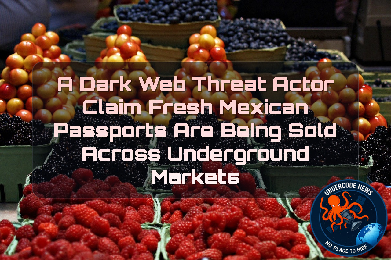 A Dark Web Threat Actor Claim Fresh Mexican Passports Are Being Sold Across Underground Markets + Video