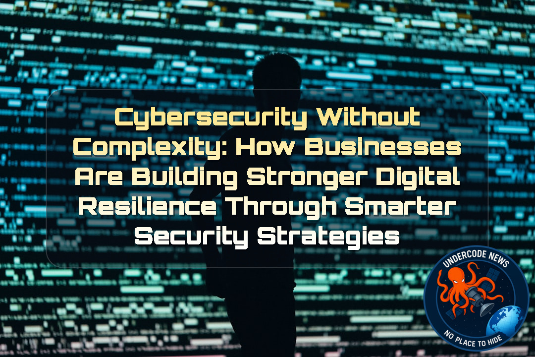 Cybersecurity Without Complexity: How Businesses Are Building Stronger Digital Resilience Through Smarter Security Strategies + Video