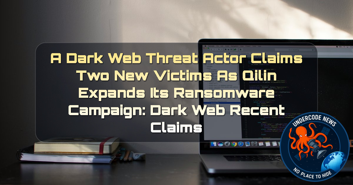A Dark Web Threat Actor Claims Two New Victims as Qilin Expands Its Ransomware Campaign: Dark Web recent claims + Video