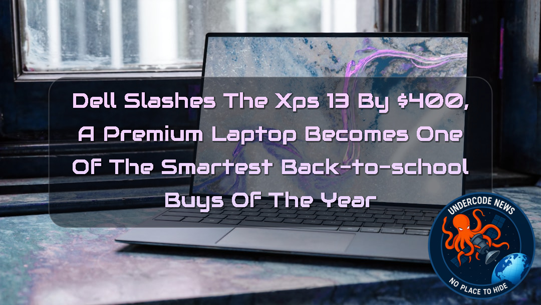 Dell Slashes the XPS 13 by 00, A Premium Laptop Becomes One of the Smartest Back-to-School Buys of the Year + Video