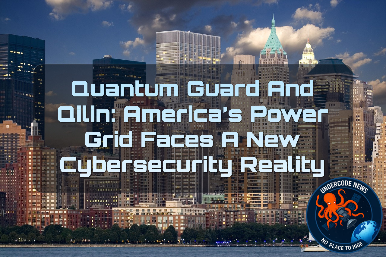 Quantum GUARD and Qilin: America’s Power Grid Faces a New Cybersecurity Reality + Video