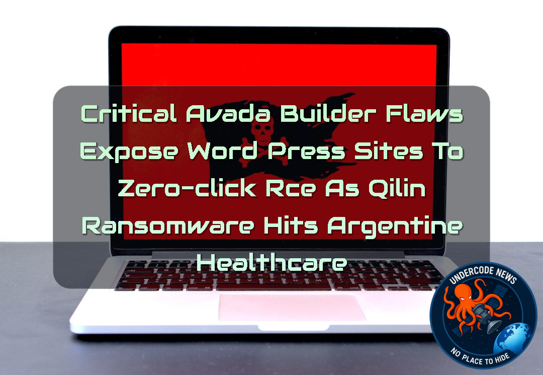 Critical Avada Builder Flaws Expose WordPress Sites to Zero-Click RCE as Qilin Ransomware Hits Argentine Healthcare + Video