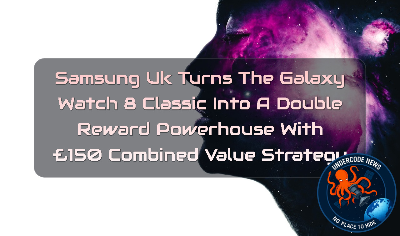 Samsung UK Turns the Galaxy Watch 8 Classic Into a Double Reward Powerhouse With £150 Combined Value Strategy + Video