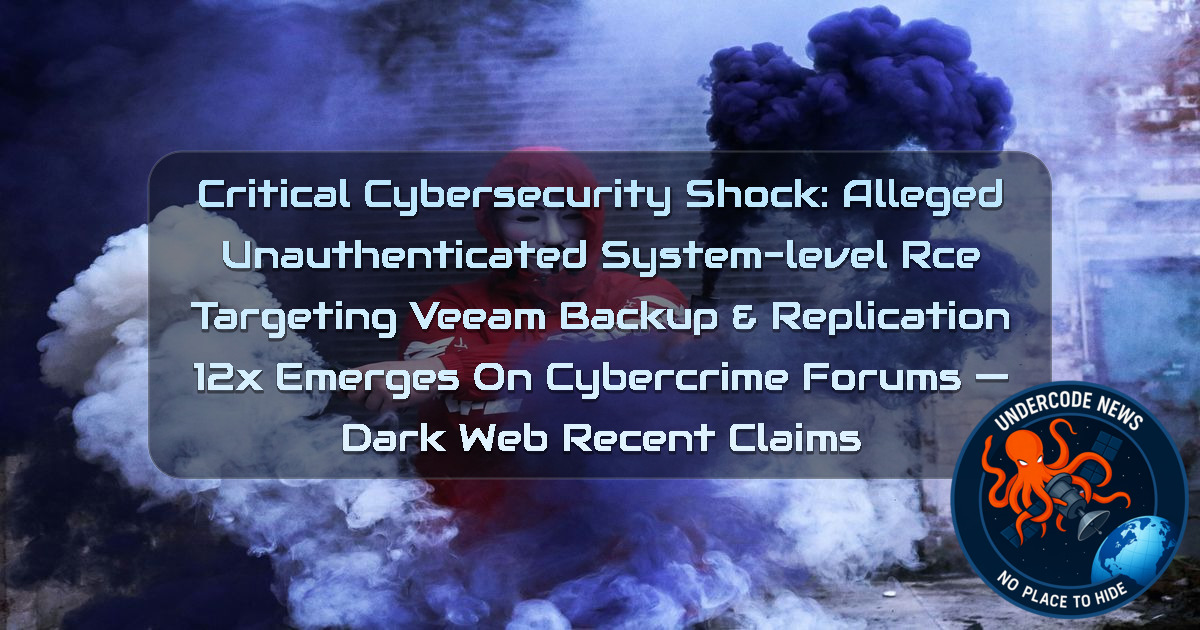 Critical Cybersecurity Shock: Alleged Unauthenticated SYSTEM-Level RCE Targeting Veeam Backup & Replication 12x Emerges on Cybercrime Forums — Dark Web recent claims + Video
