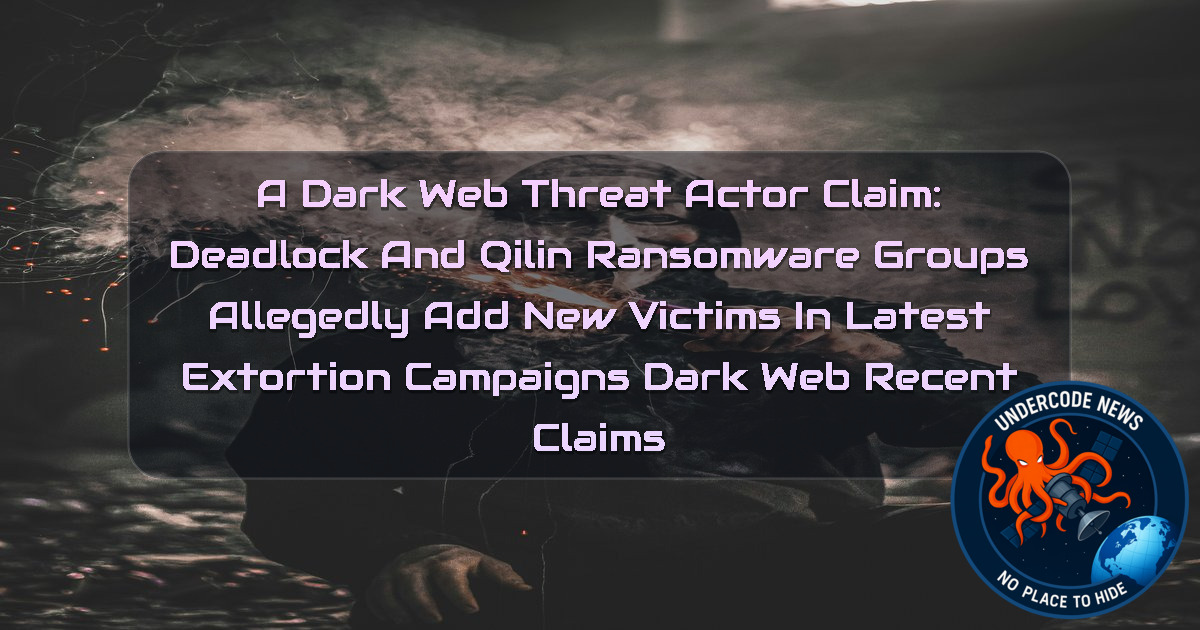 a DarkWeb threat actor Claim: Deadlock and Qilin Ransomware Groups Allegedly Add New Victims in Latest Extortion Campaigns Dark Web recent claims + Video
