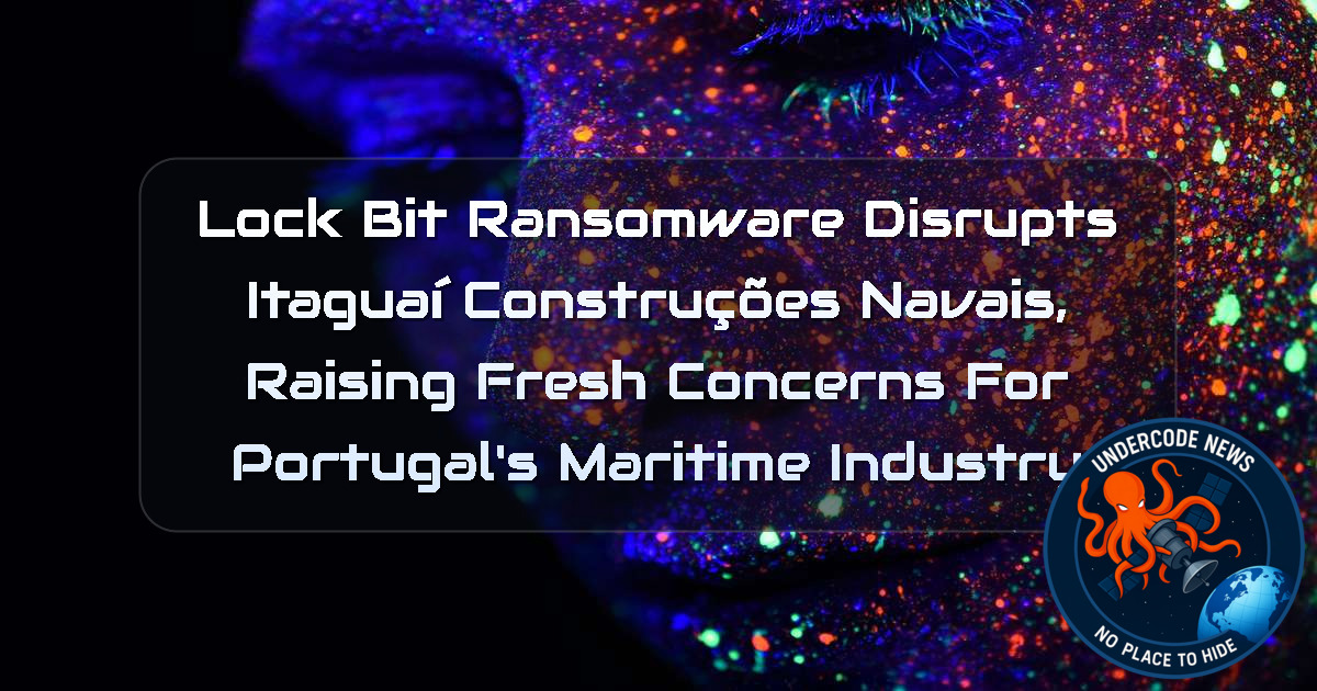 LockBit Ransomware Disrupts Itaguaí Construções Navais, Raising Fresh Concerns for Portugal’s Maritime Industry + Video