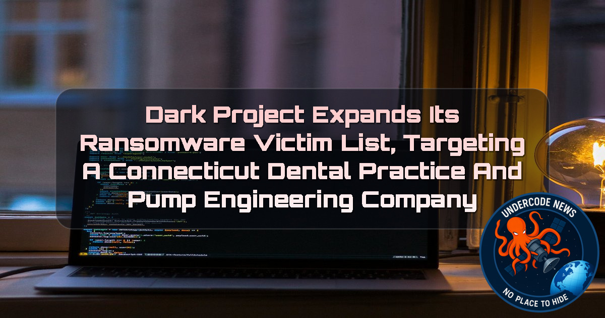 Dark Project Expands Its Ransomware Victim List, Targeting a Connecticut Dental Practice and Pump Engineering Company + Video