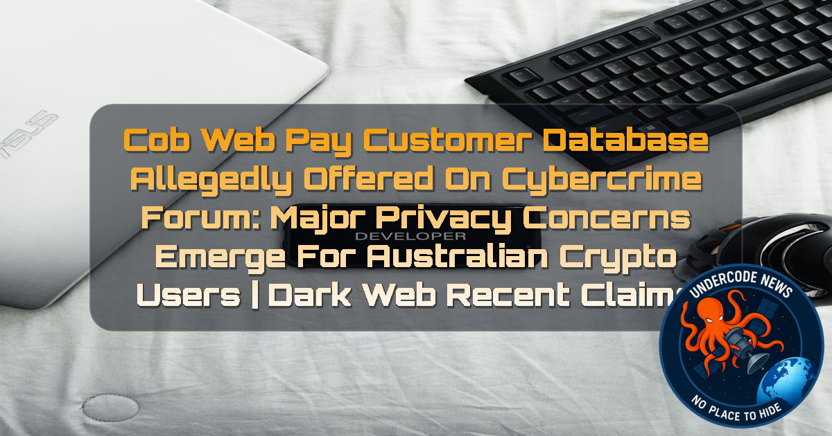 CobWebPay Customer Database Allegedly Offered on Cybercrime Forum: Major Privacy Concerns Emerge for Australian Crypto Users | Dark Web Recent Claims + Video