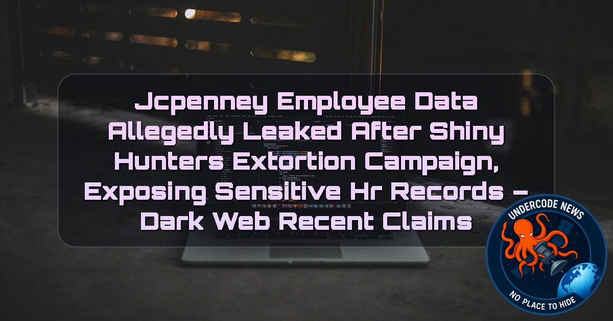 JCPenney Employee Data Allegedly Leaked After ShinyHunters Extortion Campaign, Exposing Sensitive HR Records – Dark Web Recent Claims + Video