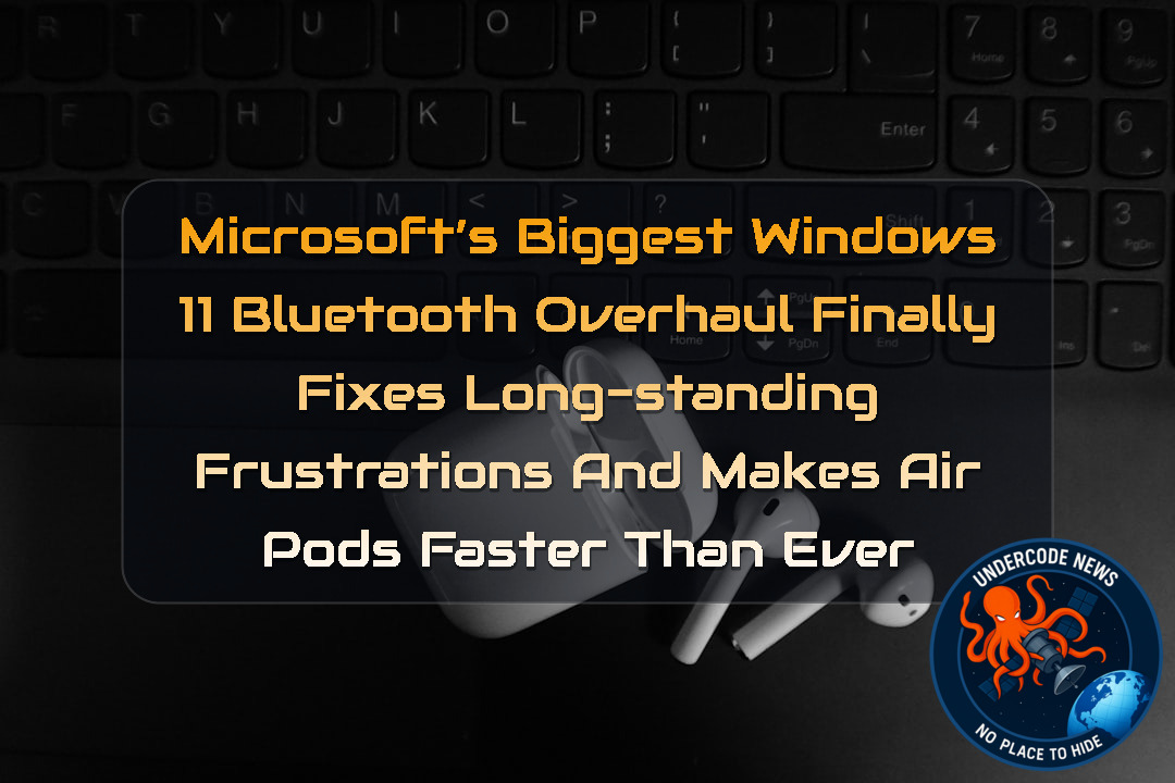 Microsoft’s Biggest Windows 11 Bluetooth Overhaul Finally Fixes Long-Standing Frustrations and Makes AirPods Faster Than Ever