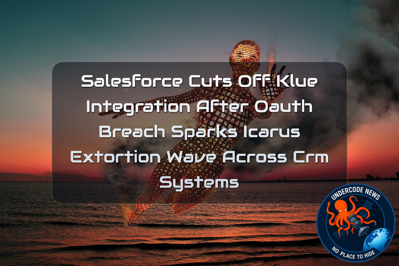 Salesforce Cuts Off Klue Integration After OAuth Breach Sparks Icarus Extortion Wave Across CRM Systems + Video