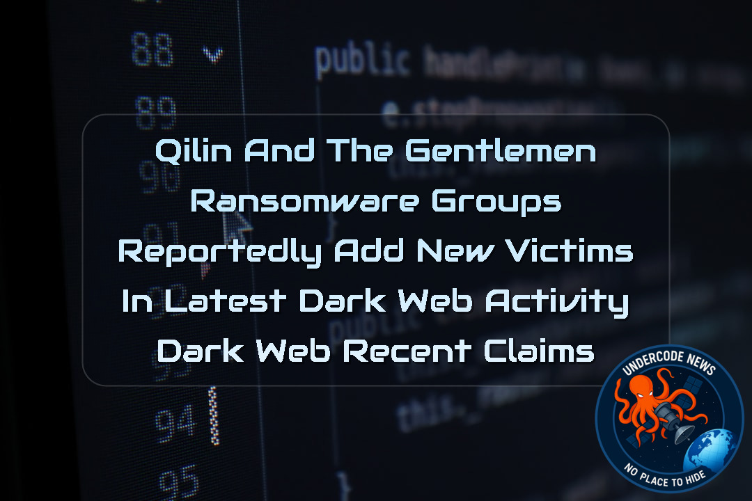 Qilin and TheGentlemen Ransomware Groups Reportedly Add New Victims in Latest Dark Web Activity Dark Web recent claims + Video