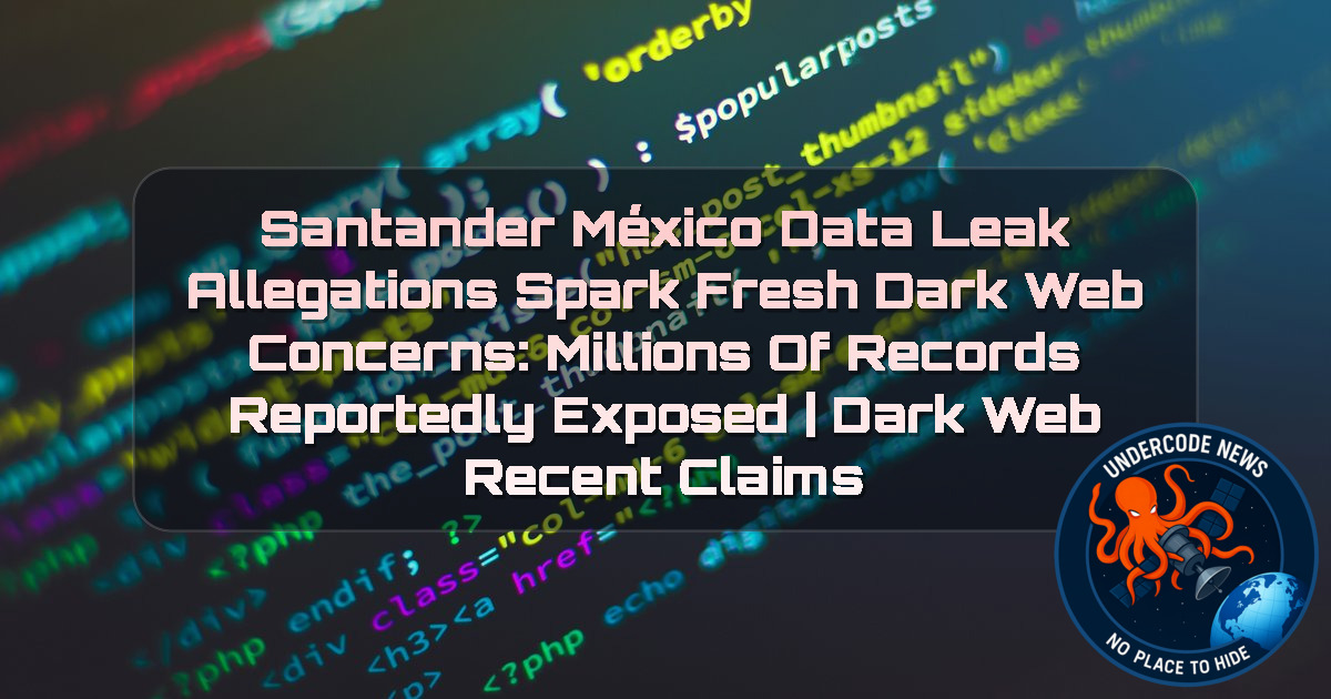Santander México Data Leak Allegations Spark Fresh Dark Web Concerns: Millions of Records Reportedly Exposed | Dark Web recent claims + Video