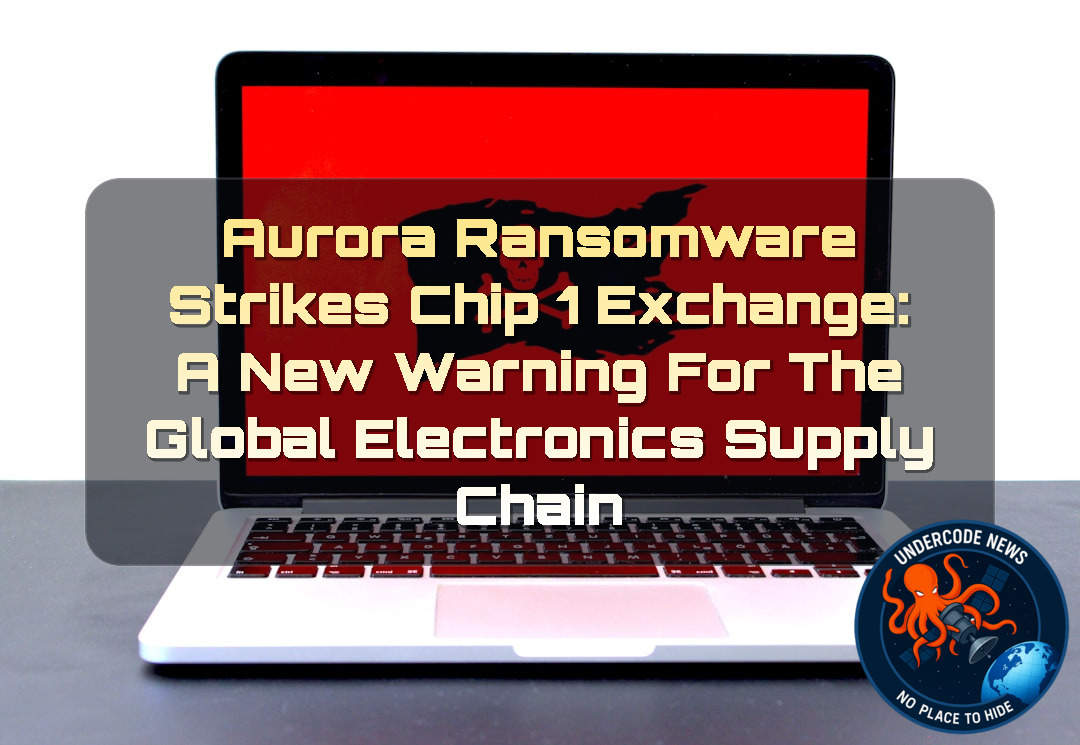 Aurora Ransomware Strikes Chip 1 Exchange: A New Warning for the Global Electronics Supply Chain + Video
