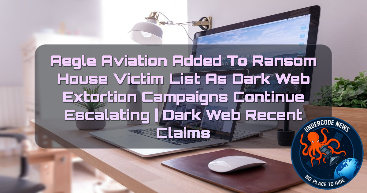Aegle Aviation Added to RansomHouse Victim List as Dark Web Extortion Campaigns Continue Escalating | Dark Web recent claims + Video