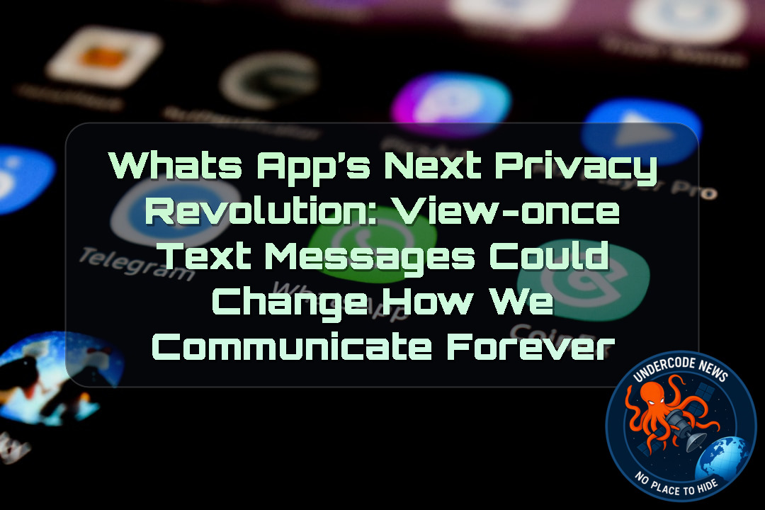 WhatsApp’s Next Privacy Revolution: View-Once Text Messages Could Change How We Communicate Forever + Video