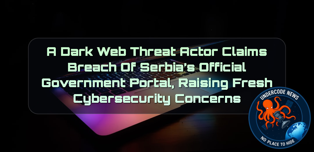 A DarkWeb Threat Actor Claims Breach of Serbia’s Official Government Portal, Raising Fresh Cybersecurity Concerns
