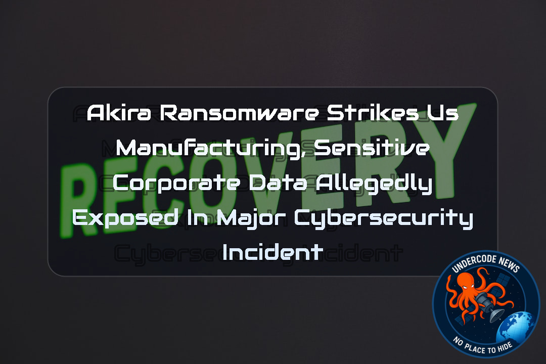 Akira Ransomware Strikes US Manufacturing, Sensitive Corporate Data Allegedly Exposed in Major Cybersecurity Incident + Video