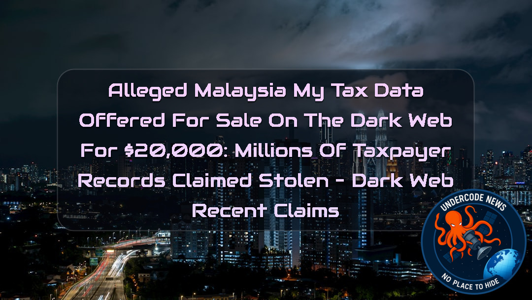 Alleged Malaysia MyTax Data Offered for Sale on the Dark Web for 0,000: Millions of Taxpayer Records Claimed Stolen – Dark Web Recent Claims + Video