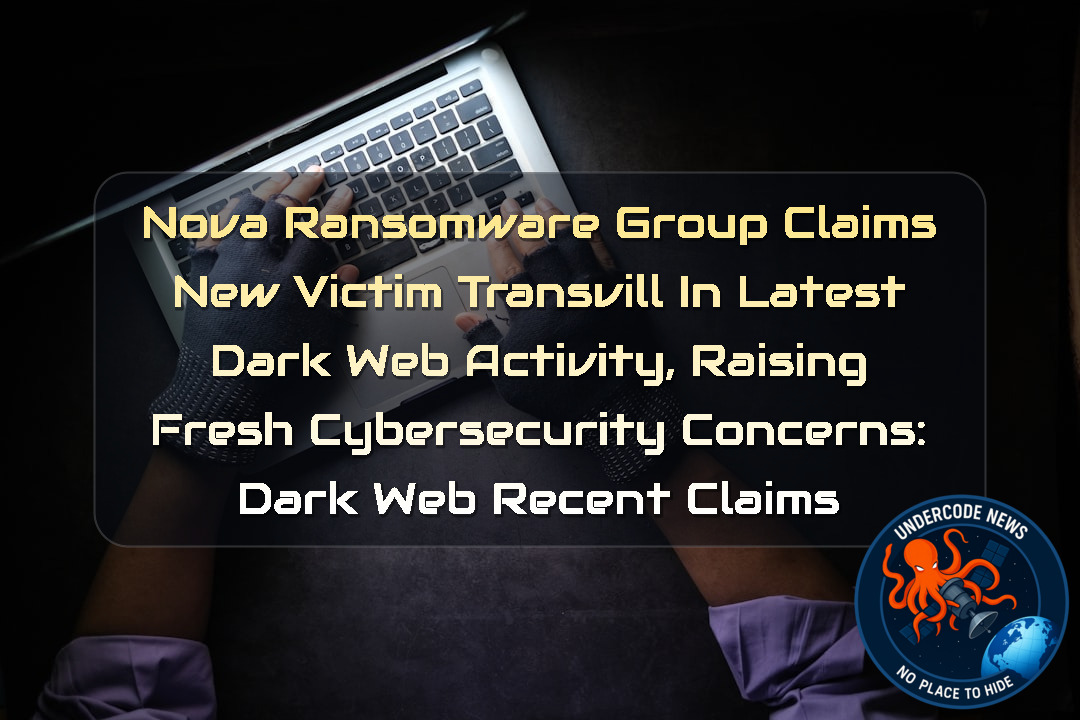 Nova Ransomware Group Claims New Victim Transvill in Latest Dark Web Activity, Raising Fresh Cybersecurity Concerns: Dark Web recent claims + Video