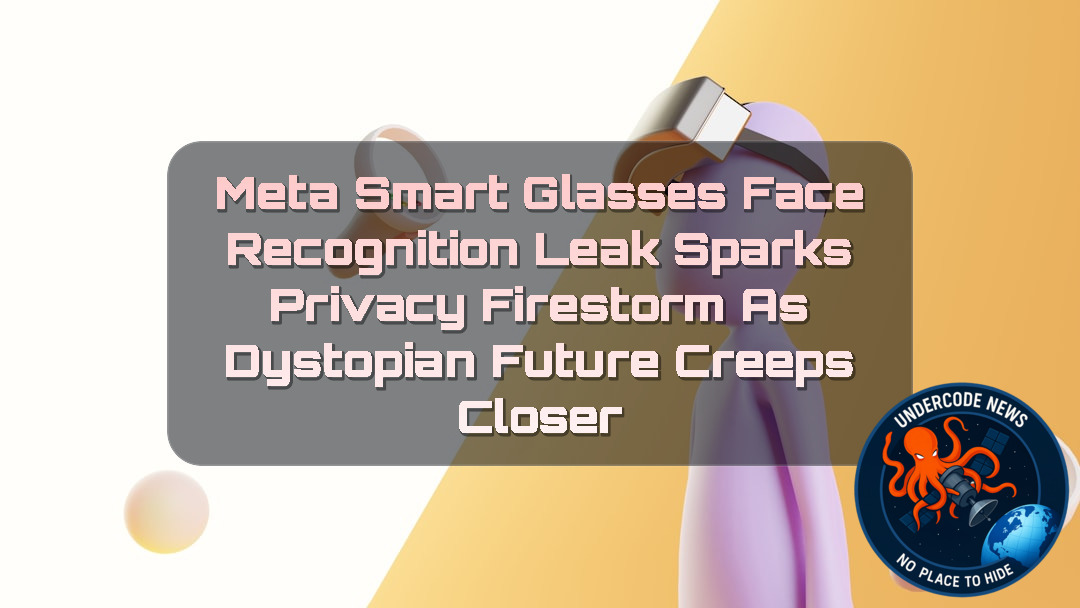Meta Smart Glasses Face Recognition Leak Sparks Privacy Firestorm as Dystopian Future Creeps Closer + Video