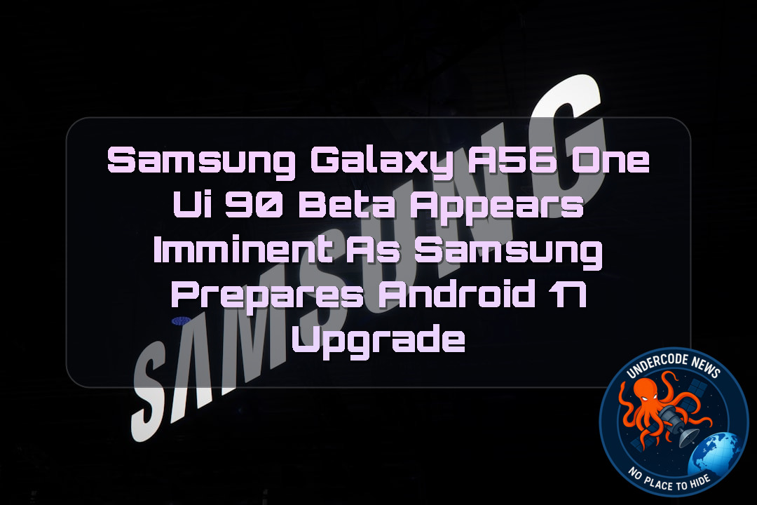 Samsung Galaxy A56 One UI 90 Beta Appears Imminent as Samsung Prepares Android 17 Upgrade + Video