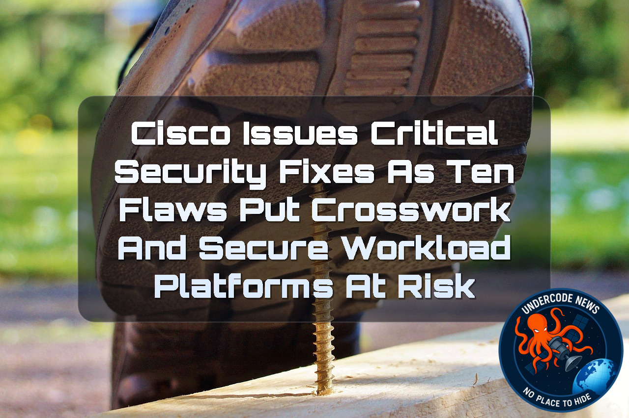 Cisco Issues Critical Security Fixes as Ten Flaws Put Crosswork and Secure Workload Platforms at Risk + Video