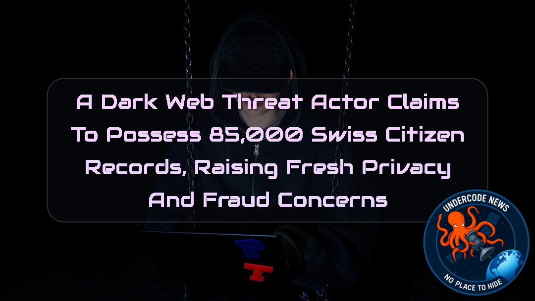 A DarkWeb Threat Actor Claims to Possess 85,000 Swiss Citizen Records, Raising Fresh Privacy and Fraud Concerns + Video