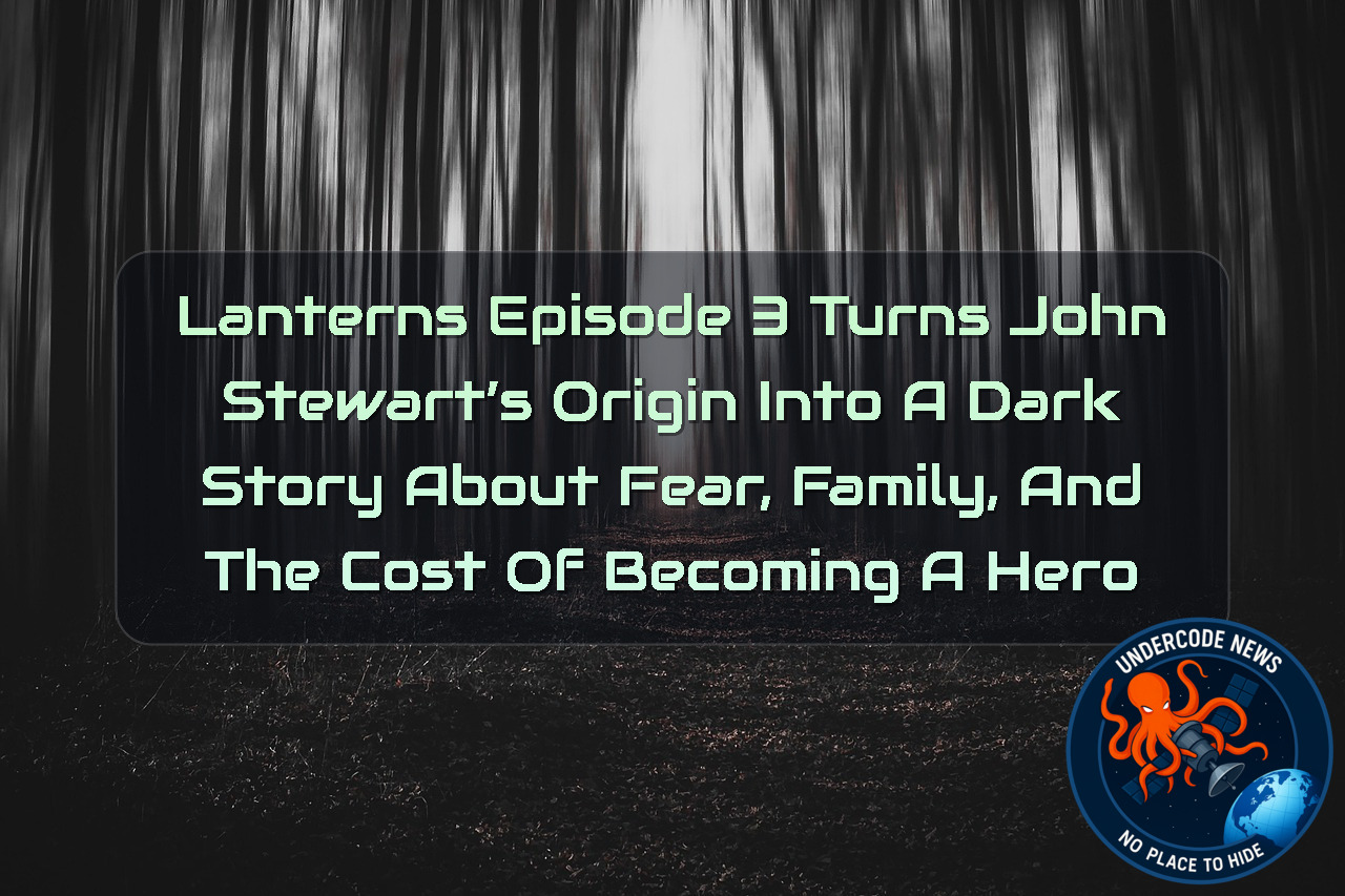 Lanterns Episode 3 Turns John Stewart’s Origin Into a Dark Story About Fear, Family, and the Cost of Becoming a Hero + Video