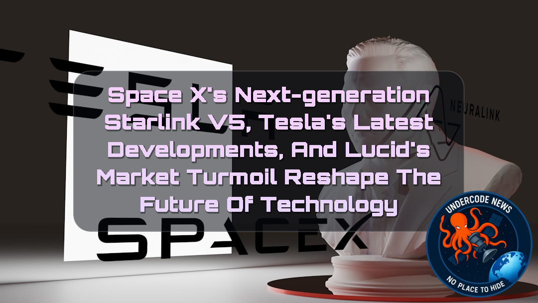 SpaceX’s Next-Generation Starlink V5, Tesla’s Latest Developments, and Lucid’s Market Turmoil Reshape the Future of Technology + Video