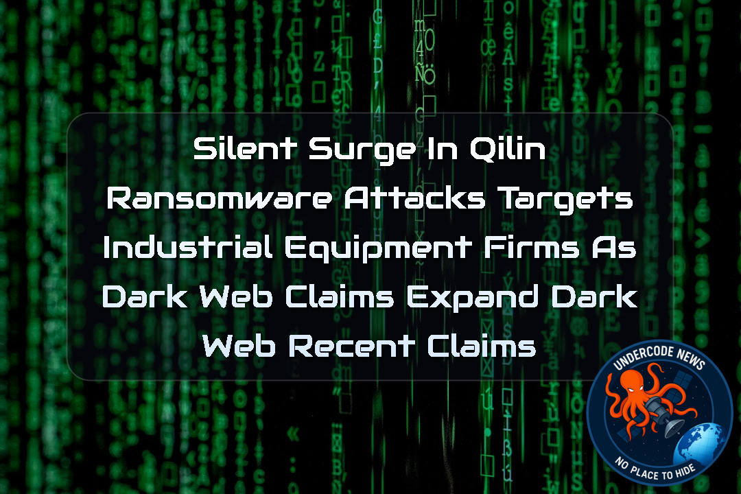 Silent Surge in Qilin Ransomware Attacks Targets Industrial Equipment Firms as Dark Web Claims Expand Dark Web recent claims + Video