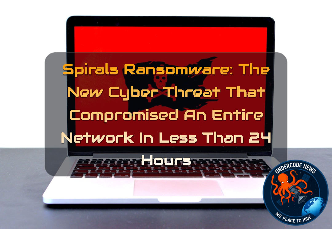 Spirals Ransomware: The New Cyber Threat That Compromised an Entire Network in Less Than 24 Hours + Video