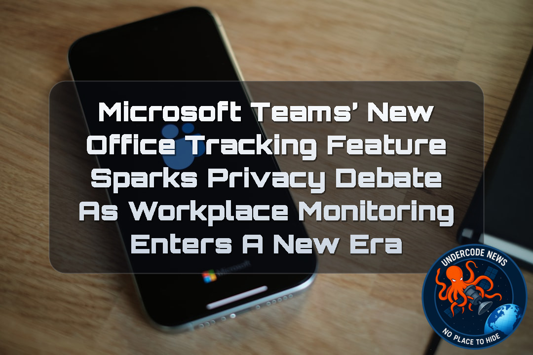 Microsoft Teams’ New Office Tracking Feature Sparks Privacy Debate as Workplace Monitoring Enters a New Era + Video