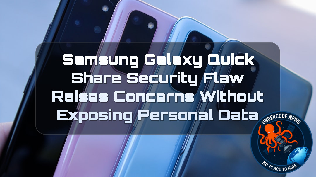 Samsung Galaxy Quick Share Security Flaw Raises Concerns Without Exposing Personal Data + Video