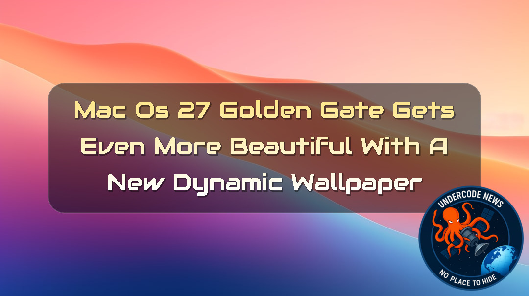 macOS 27 Golden Gate Gets Even More Beautiful With a New Dynamic Wallpaper + Video